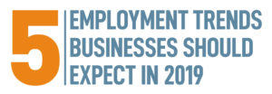 5 Employment Trends Business Should Expect in 2019
